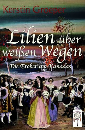 Lilien über weißen Wegen: Die Eroberung Kanadas