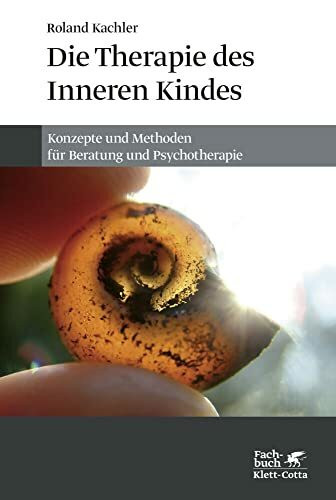 Die Therapie des Inneren Kindes: Konzepte und Methoden für Beratung und Psychotherapie