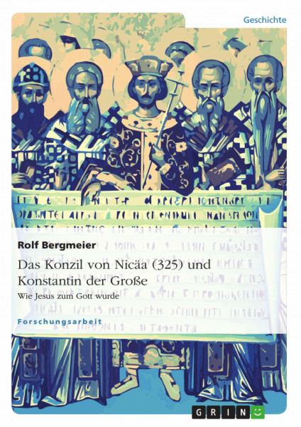 Das Konzil von Nicäa (325) und Konstantin der Große: Wie Jesus zum Gott wurde