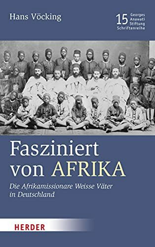 Fasziniert von Afrika: Die Afrikamissionare Weisse Väter in Deutschland (15) (Veröffentlichungen der Georges-Anawati-Stiftung - Schriftenreihe: Schriftenreihe)