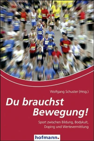 Du brauchst Bewegung!: Sport zwischen Bildung, Bodykult, Doping und Wertevermittlung