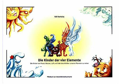 Die Kinder der vier Elemente: Wie die Kinder von Feuer, Wasser, Luft und Erde beschließen, unseren Planeten zu retten