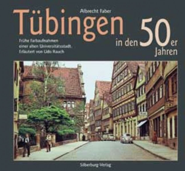 Tübingen in den 50er Jahren: Frühe Farbaufnahmen einer alten Universitätsstadt. Erläutert von Udo Rauch