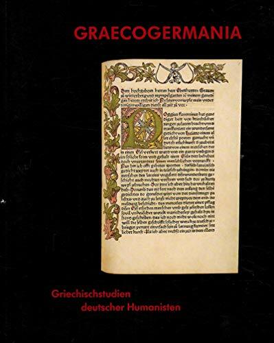 Graecogermania. Griechischstudien deutscher Humanisten. Die Editionstätigkeit der Griechen in der italienischen Renaissance (1469-1523) Graecogermania. Griechischstudien deutscher Humanisten. Die Editionstätigkeit der Griechen in der italienischen Renaissance (1469-1523)
