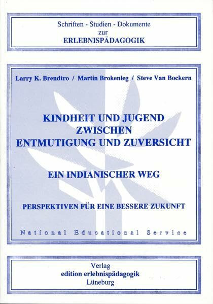 Kindheit und Jugend zwischen Entmutigung und Zuversicht. Ein indianischer Weg: Perspektiven für eine bessere Zukunft (Schriften - Studien - Dokumente zur Erlebnispädagogik)