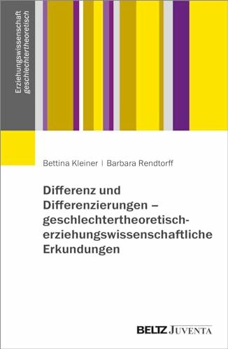 Differenz und Differenzierungen - geschlechtertheoretisch-erziehungswissenschaftliche Erkundungen (Erziehungswissenschaft geschlechtertheoretisch)