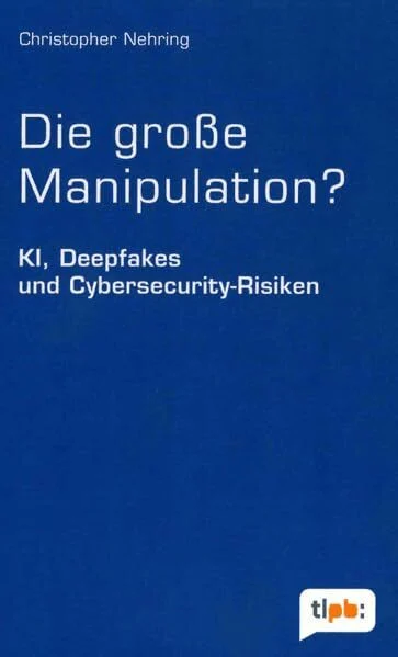 Die große Manipulation?: KI, Deepfakes und Cybersecurity-Risiken