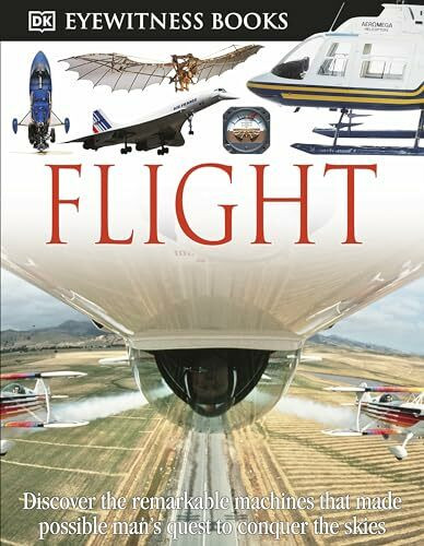 DK Eyewitness Books: Flight: Discover the Remarkable Machines That Made Possible Man's Quest