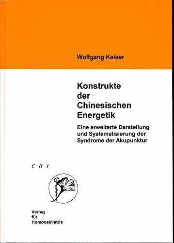 Konstrukte der Chinesischen Energetik. Eine erweiterte Darstellung und Systematisierung der Syndrome der Akupunktur