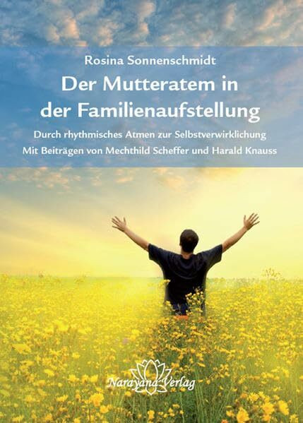 Der Mutteratem in der Familienaufstellung: Durch rhythmisches Atmen zur Selbstverwirklichung Mit Beiträgen von Mechthild Scheffer und Harald Knauss