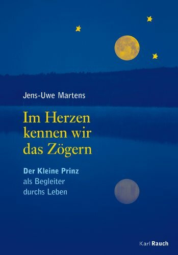 Im Herzen kennen wir das Zögern: Der Kleine Prinz als Begleiter durch das Leben