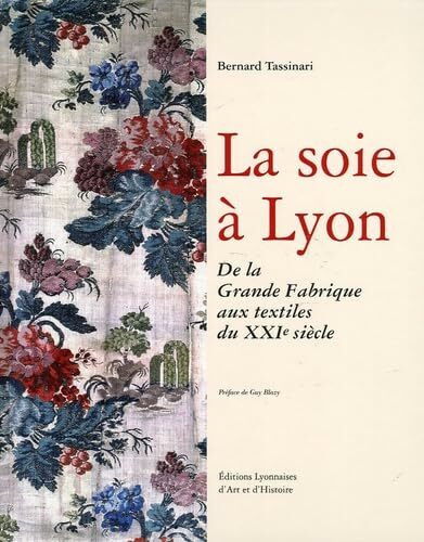 La soie à Lyon: De la Grande Fabrique aux textiles du XXIe siècle