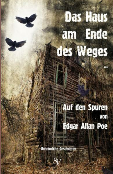 Das Haus am Ende des Weges ...: Auf den Spuren von Edgar Allan Poe: Auf den Spuren von Edgar Allan Poe. Unheimliche Geschichten