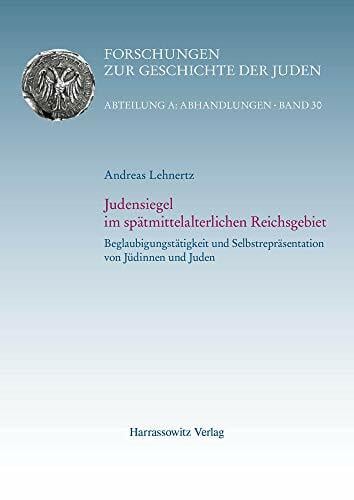 Judensiegel im spätmittelalterlichen Reichsgebiet: Beglaubigungstätigkeit und Selbstrepräsentation von Jüdinnen und Juden. 2 Bände (Forschungen zur... Judensiegel im spätmittelalterlichen Reichsgebiet: Beglaubigungstätigkeit und Selbstrepräsentation von Jüdinnen und Juden. 2 Bände (Forschungen zur Geschichte der Juden: Abteilung A: Abhandlungen)