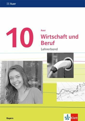 Auer Wirtschaft und Beruf 10. Ausgabe Bayern Mittelschule: Handreichungen für den Unterricht Klasse 10 (Auer Wirtschaft und Beruf. Ausgabe für Bayern Mittelschule ab 2017)
