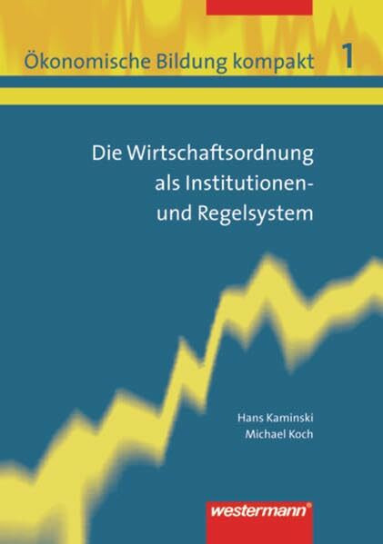 Ökonomische Bildung kompakt: Band 1: Die Wirtschaftsordnung als Institutionen- und Regelsystem