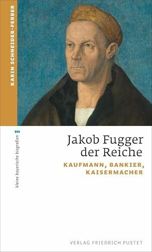Jakob Fugger der Reiche: Kaufmann, Bankier, Kaisermacher (kleine bayerische biografien)