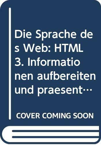 Die Sprache des Web: HTML 3: Informationen aufbereiten und präsentieren im Internet