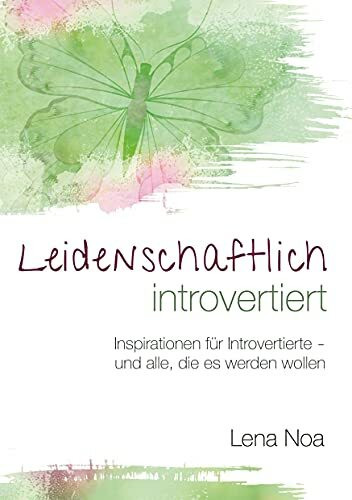 Leidenschaftlich introvertiert: Inspirationen für Introvertierte - und alle, die es werden wollen