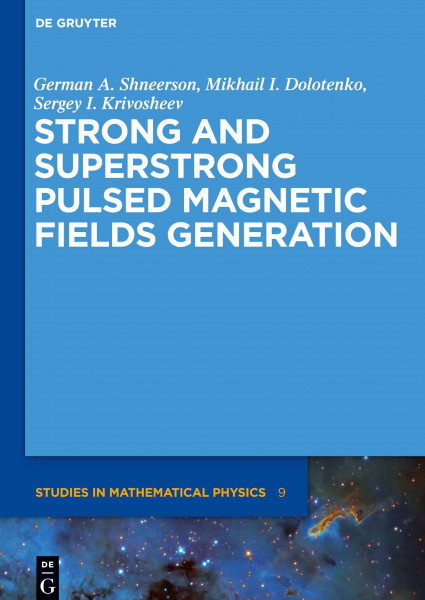 Strong and Superstrong Pulsed Magnetic Fields Generation (De Gruyter Studies in Mathematical Physics, 9)