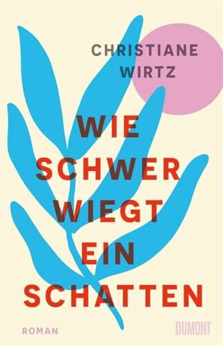 Wie schwer wiegt ein Schatten: Roman | »Privat, politisch, intensiv – dieser Roman nimmt Sie mit auf eine höchstemotionale Lebens- und Liebesreise.« Iris Berben