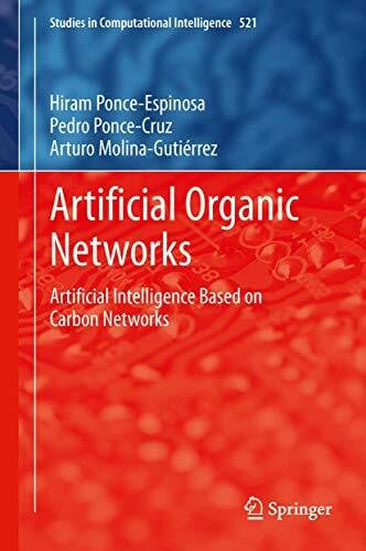 Artificial Organic Networks: Artificial Intelligence Based on Carbon Networks (Studies in Computational Intelligence, 521, Band 521)