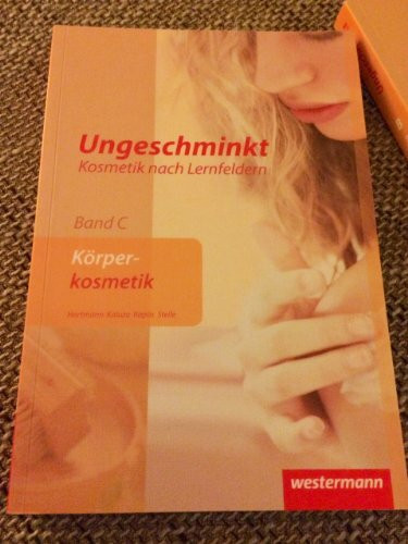 Ungeschminkt - Kosmetik nach Lernfeldern: Band C: Körperkosmetik: Schülerband, 3. Auflage, 2011