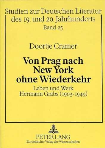 Von Prag nach New York ohne Wiederkehr: Leben und Werk Hermann Grabs (1903-1949): Leben und Werk Hermann Grabs (1903-1949). Dissertationsschrift ... des 19. und 20. Jahrhunderts, Band 25)
