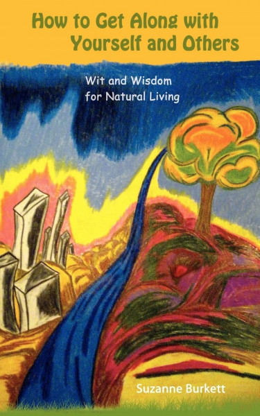 How to Get Along with Yourself and Others: Wit and Wisdom for Natural Living