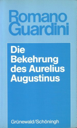 Die Bekehrung des Aurelius Augustinus: Der innere Vorgang in seinen Bekenntnissen (Romano Guardini Werke)