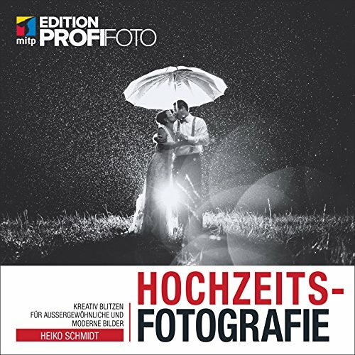 Hochzeitsfotografie: Kreativ blitzen für außergewöhnliche und moderne Bilder (mitp Edition ProfiFoto)