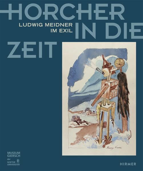 Horcher in die Zeit: Ludwig Meidner im Exil: Ludwig Meidner im Exil. Katalog zur Ausstellung im Museum Giersch der Goethe-Universität