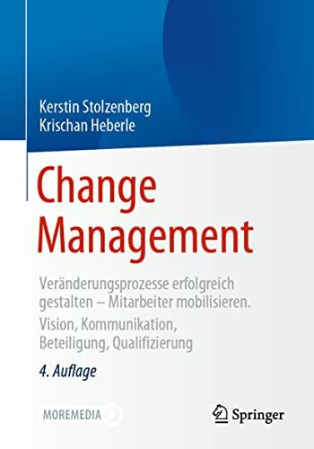 Change Management: Veränderungsprozesse erfolgreich gestalten - Mitarbeiter mobilisieren. Vision, Kommunikation, Beteiligung, Qualifizierung