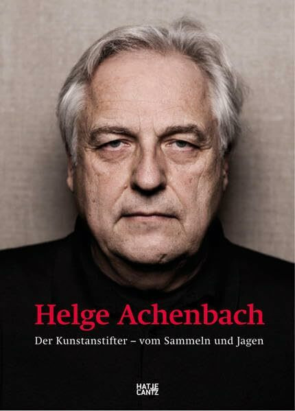 Helge Achenbach: Der Kunstanstifter.Vom Sammeln und Jagen