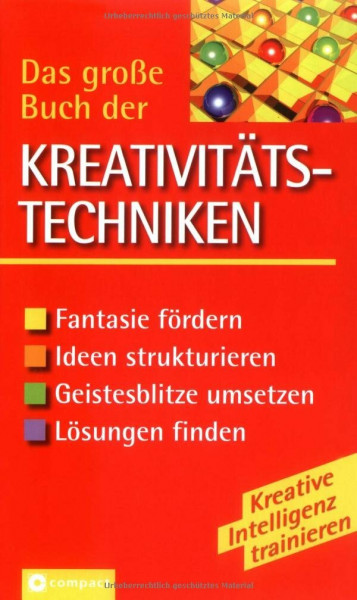 Das grosse Buch der Kreativitätstechniken: Fantasie fördern, Ideen strukturieren, Geistesblitze umsetzen, Lösungen finden