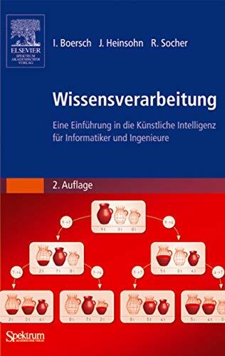 Wissensverarbeitung. Eine Einführung in die Künstliche Intelligenz für Informatiker und Ingenieure (Sav Informatik) Wissensverarbeitung. Eine Einführung in die Künstliche Intelligenz für Informatiker und Ingenieure (Sav Informatik)