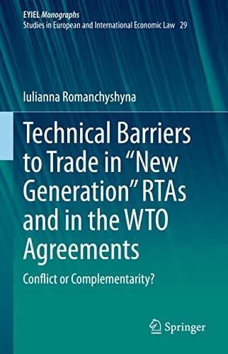Technical Barriers to Trade in “New Generation” RTAs and in the WTO Agreements: Conflict or Complementarity? (European Yearbook of International Economic... Technical Barriers to Trade in “New Generation” RTAs and in the WTO Agreements: Conflict or Complementarity? (European Yearbook of International Economic Law, 29, Band 29)