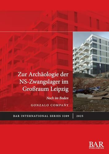 Zur Archäologie der NS-Zwangslager im Großraum Leipzig: Noch im Boden (International, Band 3209)