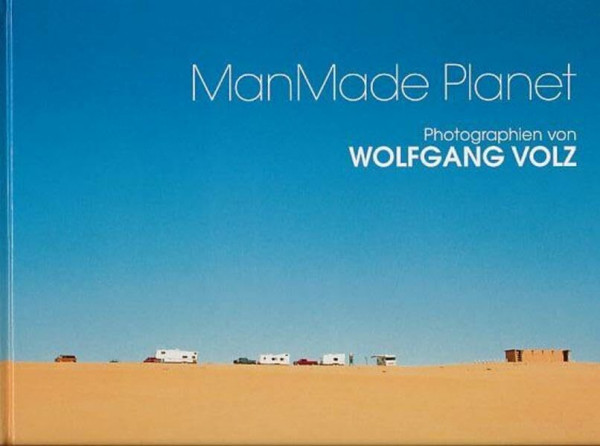 Man Made Planet: Photographien von Wolfgang Volz