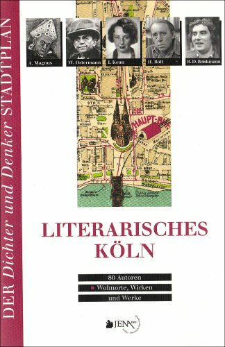 Literarisches Köln: 80 Autoren - Wohnorte, Wirken und Werke (Der Dichter- und Denker-Stadtplan)