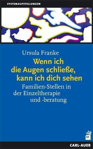 Wenn ich die Augen schließe, kann ich dich sehen. Familien-Stellen in der Einzeltherapie und -beratung. Ein Handbuch für die Praxis Wenn ich die Augen schließe, kann ich dich sehen. Familien-Stellen in der Einzeltherapie und -beratung. Ein Handbuch für die Praxis