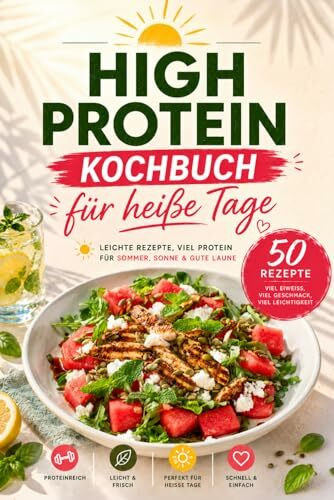 High Protein Kochbuch für heiße Tage: 50 leichte Sommerrezepte mit viel Eiweiß – Frühstück, Mittagessen, Abendessen & Smoothies – inkl. 4-Wochen-Sommerplan & Nährwertangaben