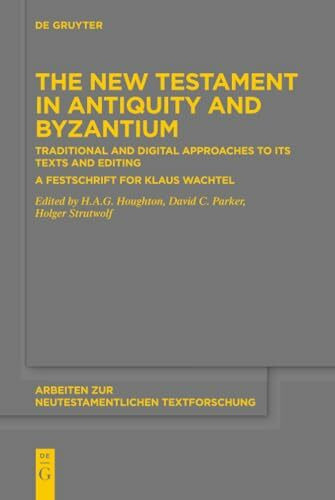 The New Testament in Antiquity and Byzantium: Traditional and Digital Approaches to its Texts and Editing. A Festschrift for Klaus Wachtel (Arbeiten zur neutestamentlichen Textforschung, 52)