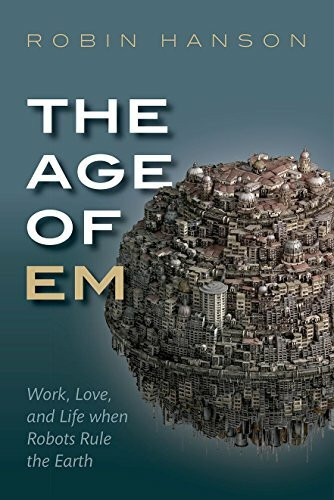 The Age of EM: Work, Love and Life When Robots Rule the Earth