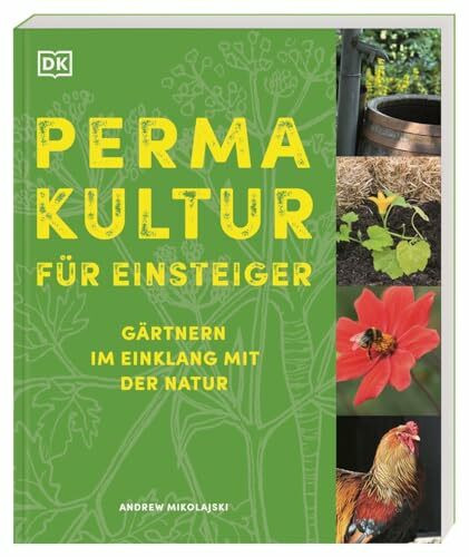 Permakultur für Einsteiger: Gärtnern im Einklang mit der Natur. Der kompakte Ratgeber für ressourcenschonendes Gärtnern