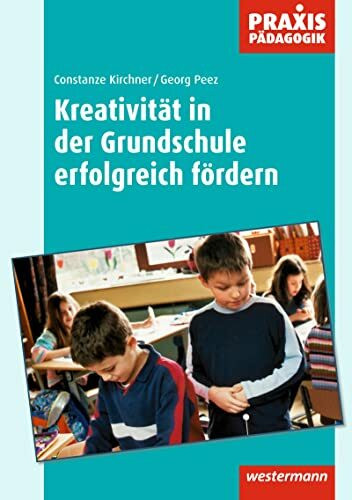 Praxis Pädagogik: Kreativität in der Grundschule erfolgreich fördern: Arbeitsblätter, Übungen, Unterrichtseinheiten und empirische Untersuchungsergebnisse (Praxis Pädagogik: Kunst)