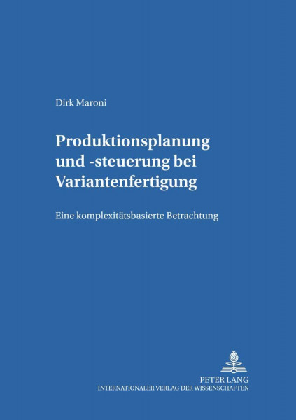 Produktionsplanung und -steuerung bei Variantenfertigung: Eine komplexitätsbasierte Betrachtung: Eine komplexitätsbasierte Betrachtung. Dissertationsschrift (Schriften zur Produktion, Band 16)