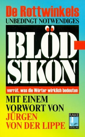 De Rottwinkels unbedingt notwendiges Blödsikon: Verrät, was die Wörter wirklich bedeuten. Vorw. v. Jürgen von der Lippe