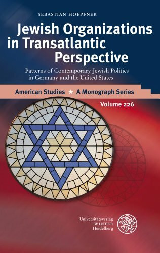 Jewish Organizations in Transatlantic Perspective: Patterns of Contemporary Jewish Politics in Germany and the United States (American Studies: A Monograph Series, Band 226)