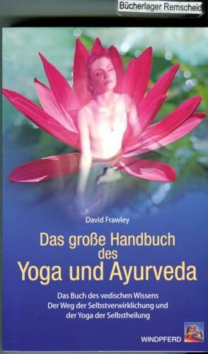 Das grosse Handbuch des Yoga und Ayurveda: Das Buch des vedischen Wissens. Der Weg der Selbstverwirklichung und der Yoga der Selbstheilung